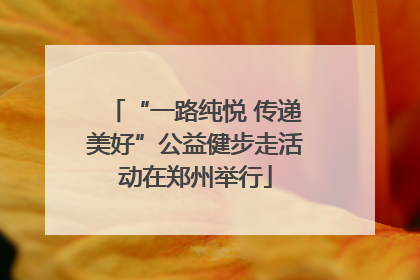 “一路纯悦 传递美好”公益健步走活动在郑州举行