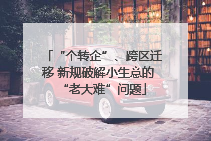 “个转企”、跨区迁移 新规破解小生意的“老大难”问题
