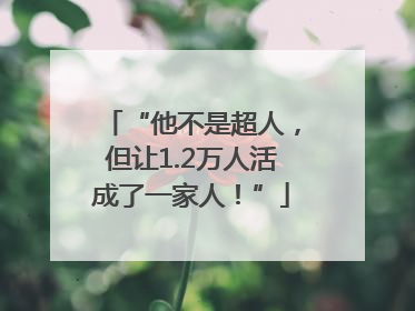 “他不是超人，但让1.2万人活成了一家人！”