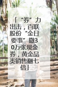 “券”力出击，百联股份“金日要事”撒30万张现金券，黄金品类销售翻七倍