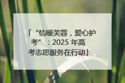 “情暖芙蓉，爱心护考”：2025 年高考志愿服务在行动