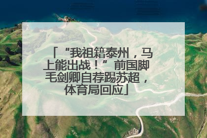 “我祖籍泰州，马上能出战！”前国脚毛剑卿自荐踢苏超，体育局回应