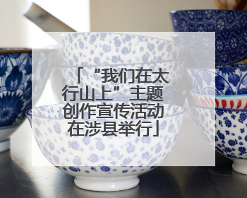 “我们在太行山上”主题创作宣传活动在涉县举行