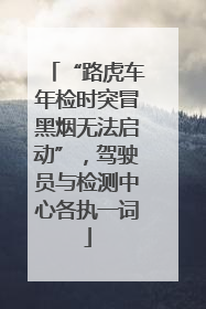 “路虎车年检时突冒黑烟无法启动”，驾驶员与检测中心各执一词