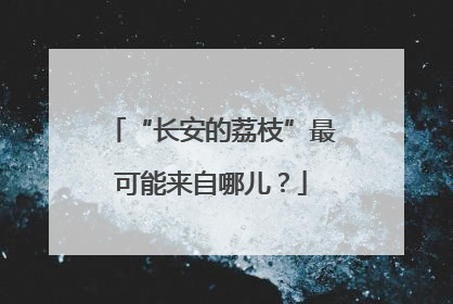 “长安的荔枝”最可能来自哪儿？