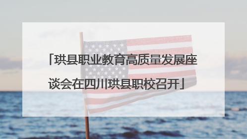 珙县职业教育高质量发展座谈会在四川珙县职校召开