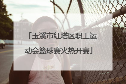 玉溪市红塔区职工运动会篮球赛火热开赛