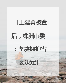 王建勇被查后，株洲市委：坚决拥护省委决定