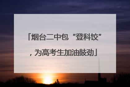 烟台二中包“登科饺”，为高考生加油鼓劲