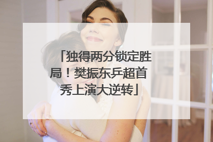 独得两分锁定胜局！樊振东乒超首秀上演大逆转