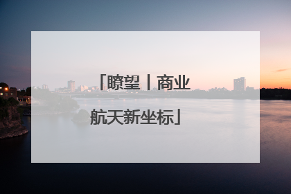 瞭望丨商业航天新坐标