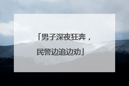 男子深夜狂奔，民警边追边劝