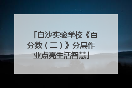 白沙实验学校《百分数（二）》分层作业点亮生活智慧