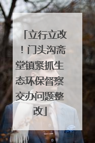 立行立改！门头沟斋堂镇紧抓生态环保督察交办问题整改