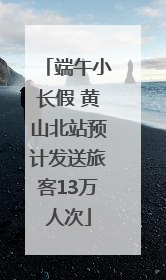 端午小长假 黄山北站预计发送旅客13万人次