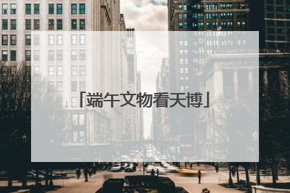 端午文物看天博
