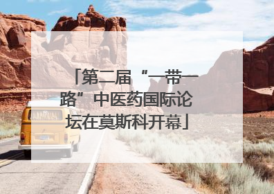 第二届“一带一路”中医药国际论坛在莫斯科开幕