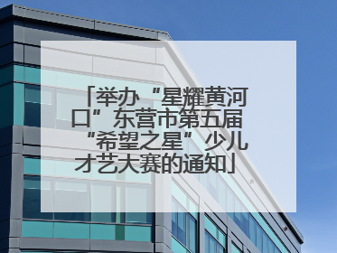 举办“星耀黄河口”东营市第五届“希望之星”少儿才艺大赛的通知