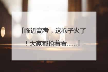 临近高考，这卷子火了！大家都抢着看……