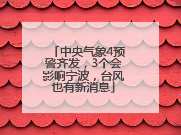 中央气象4预警齐发，3个会影响宁波，台风也有新消息