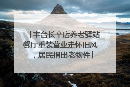 丰台长辛店养老驿站餐厅重装营业走怀旧风，居民捐出老物件
