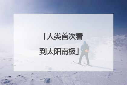 人类首次看到太阳南极