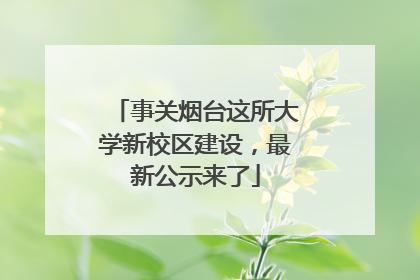 事关烟台这所大学新校区建设，最新公示来了