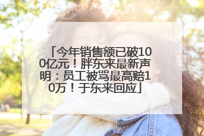 今年销售额已破100亿元！胖东来最新声明：员工被骂最高赔10万！于东来回应