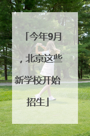 今年9月，北京这些新学校开始招生