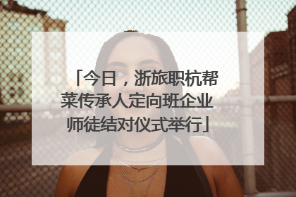 今日，浙旅职杭帮菜传承人定向班企业师徒结对仪式举行