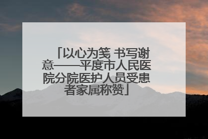 以心为笺 书写谢意——平度市人民医院分院医护人员受患者家属称赞