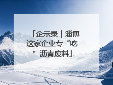 企示录｜淄博这家企业专“吃”沥青废料