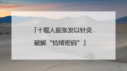 十堰人医张发以针灸破解“情绪密码”