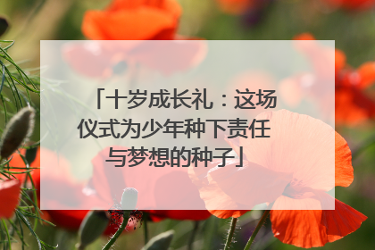 十岁成长礼：这场仪式为少年种下责任与梦想的种子