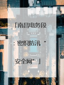 南昌电务段：密织防汛“安全网”