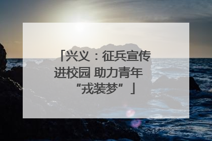 兴义：征兵宣传进校园 助力青年“戎装梦”