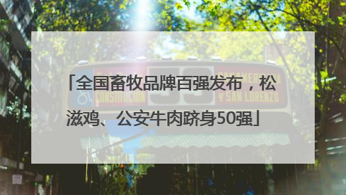 全国畜牧品牌百强发布，松滋鸡、公安牛肉跻身50强