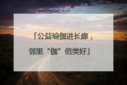 公益瑜伽进长廊，邻里“伽”倍美好