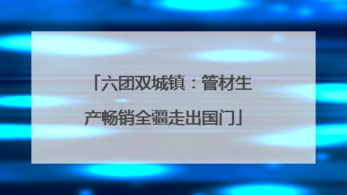 六团双城镇：管材生产畅销全疆走出国门