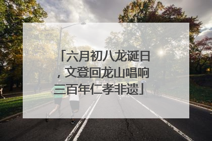 六月初八龙诞日，文登回龙山唱响三百年仁孝非遗