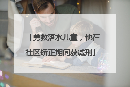 勇救落水儿童，他在社区矫正期间获减刑