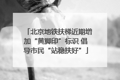 北京地铁扶梯近期增加“黄脚印”标识 倡导市民“站稳扶好”