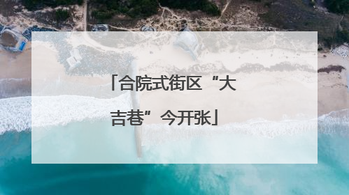 合院式街区“大吉巷”今开张