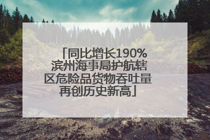 同比增长190% 滨州海事局护航辖区危险品货物吞吐量再创历史新高