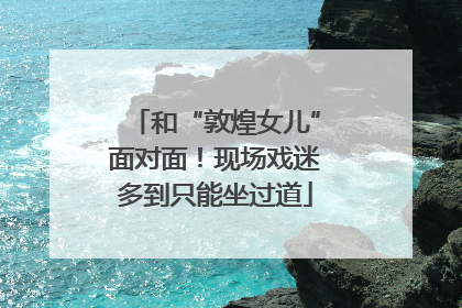 和“敦煌女儿”面对面！现场戏迷多到只能坐过道