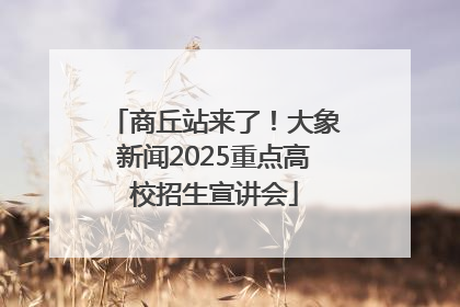 商丘站来了！大象新闻2025重点高校招生宣讲会