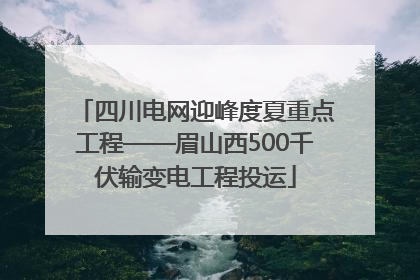 四川电网迎峰度夏重点工程——眉山西500千伏输变电工程投运