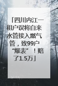 四川内江一租户误将自来水管接入燃气管，致99户“爆表”！赔了1.5万
