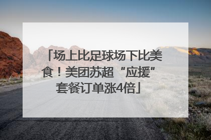 场上比足球场下比美食！美团苏超“应援”套餐订单涨4倍