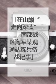 在山巅“走向深蓝”——南部战区海军某观通站练兵备战记事